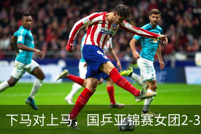 下马对上马，国乒亚锦赛女团2-3日本丢冠，两次田忌赛马都失败