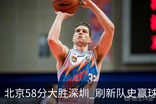 北京58分大胜深圳 刷新队史赢球分差纪录 豪取开赛三连胜！