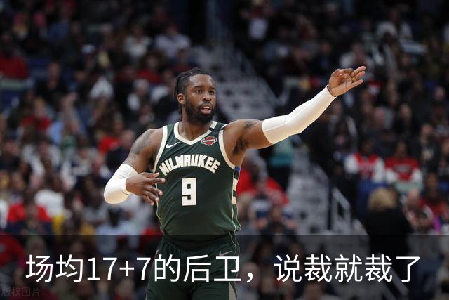 场均17+7的后卫，说裁就裁了