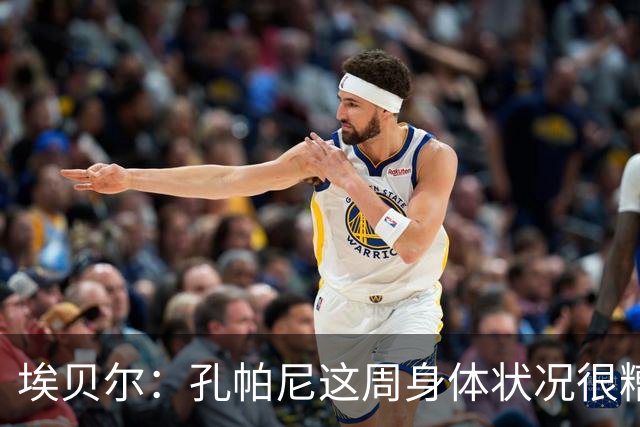 埃贝尔：孔帕尼这周身体状况很糟糕，但下周带欧冠应该没问题