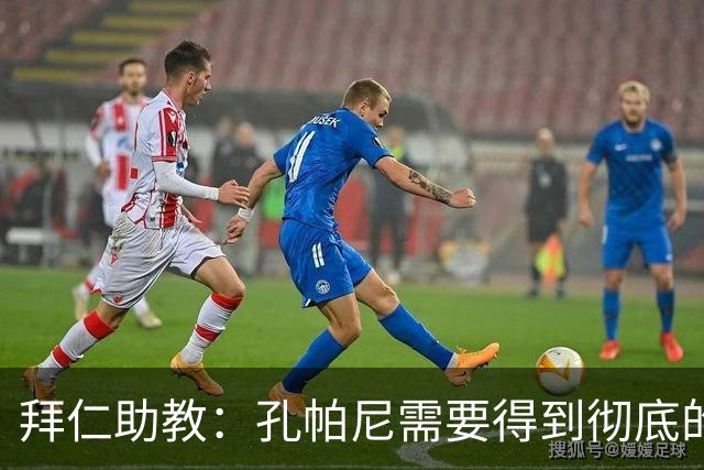 拜仁助教：孔帕尼需要得到彻底的休息，不确定他明天能否到场