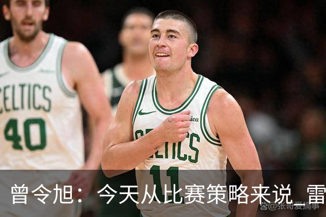 曾令旭：今天从比赛策略来说 雷迪克的临场应变被科尔爆了