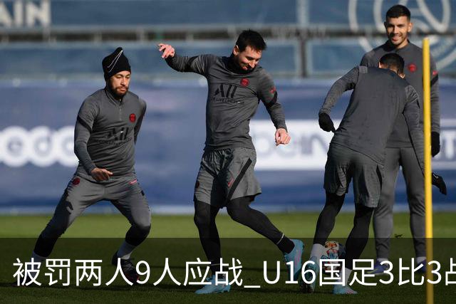 被罚两人9人应战 U16国足3比3战平巴林