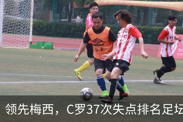 领先梅西，C罗37次失点排名足坛第一