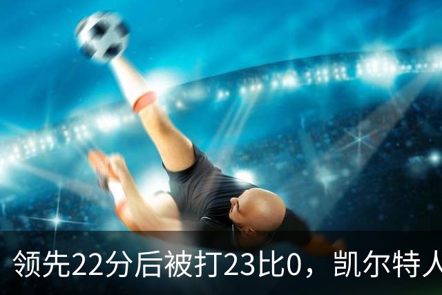 领先22分后被打23比0，凯尔特人主帅却说这是完美比赛