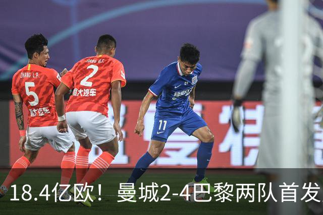 18.4亿欧！曼城2-4巴黎两队首发身价，创下历史单场比赛最高纪录