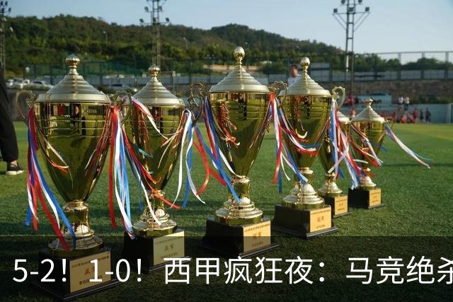 5-2！1-0！西甲疯狂夜：马竞绝杀，巴萨稳坐榜首，积分榜更新
