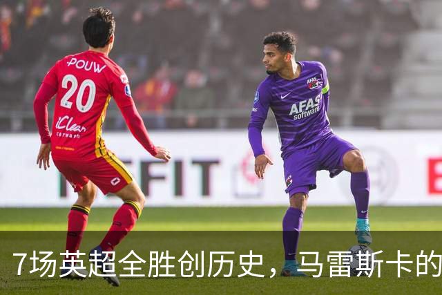 7场英超全胜创历史，马雷斯卡的开局比瓜帅还狠