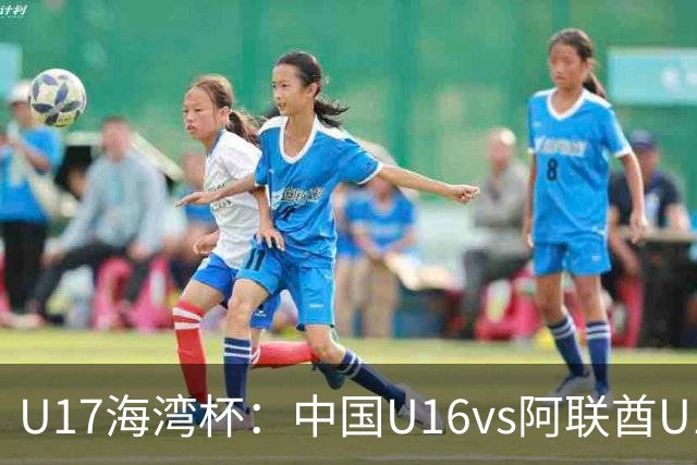 U17海湾杯：中国U16vs阿联酋U17，3人红牌停赛，取胜可获小组第一